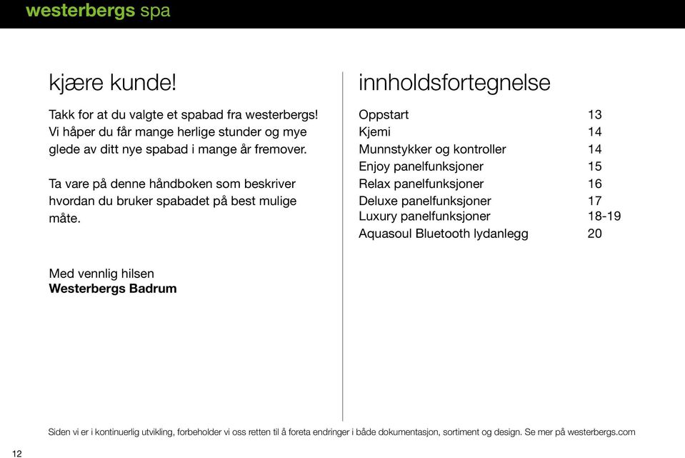 innholdsfortegnelse Oppstart 13 Kjemi 14 Munnstykker og kontroller 14 Enjoy panelfunksjoner 15 Relax panelfunksjoner 16 Deluxe panelfunksjoner 17 Luxury