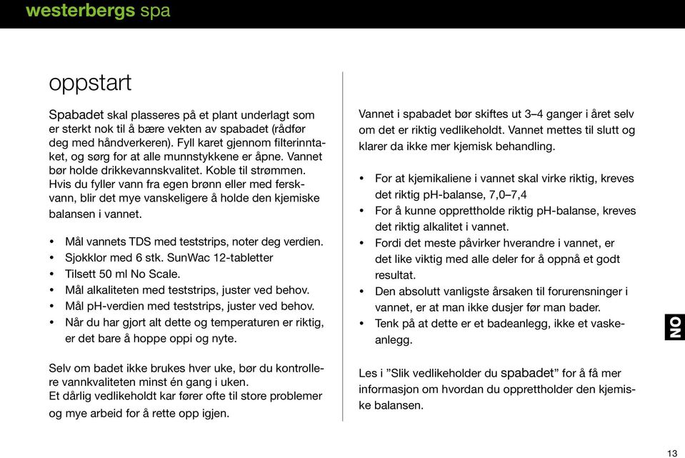 Hvis du fyller vann fra egen brønn eller med ferskvann, blir det mye vanskeligere å holde den kjemiske balansen i vannet. Mål vannets TDS med teststrips, noter deg verdien. Sjokklor med 6 stk.