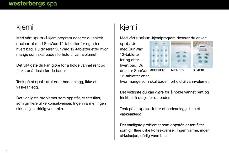 Det vanligste problemet som oppstår, er tett filter, som gir flere ulike konsekvenser. Ingen varme, ingen sirkulasjon, dårlig vann bl.a. kjemi Med vårt spabad-kjemiprogram doserer du enkelt spabadet med SunWac 12-tabletter før og etter hvert bad.