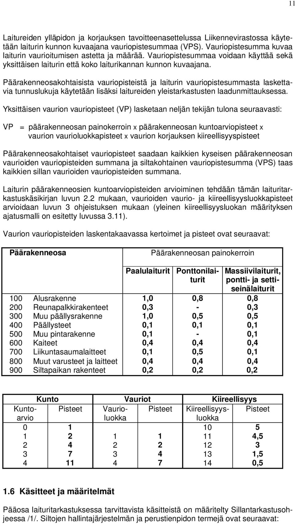 Päärakenneosakohtaisista vauriopisteistä ja laiturin vauriopistesummasta laskettavia tunnuslukuja käytetään lisäksi laitureiden yleistarkastusten laadunmittauksessa.