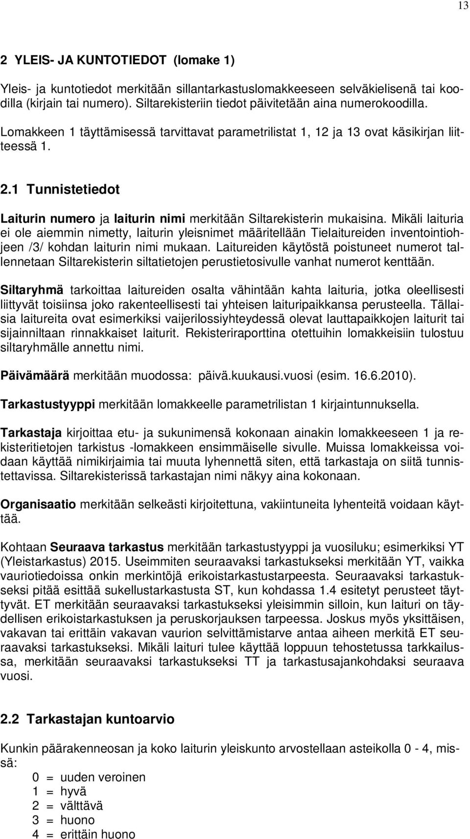 1 Tunnistetiedot Laiturin numero ja laiturin nimi merkitään Siltarekisterin mukaisina.