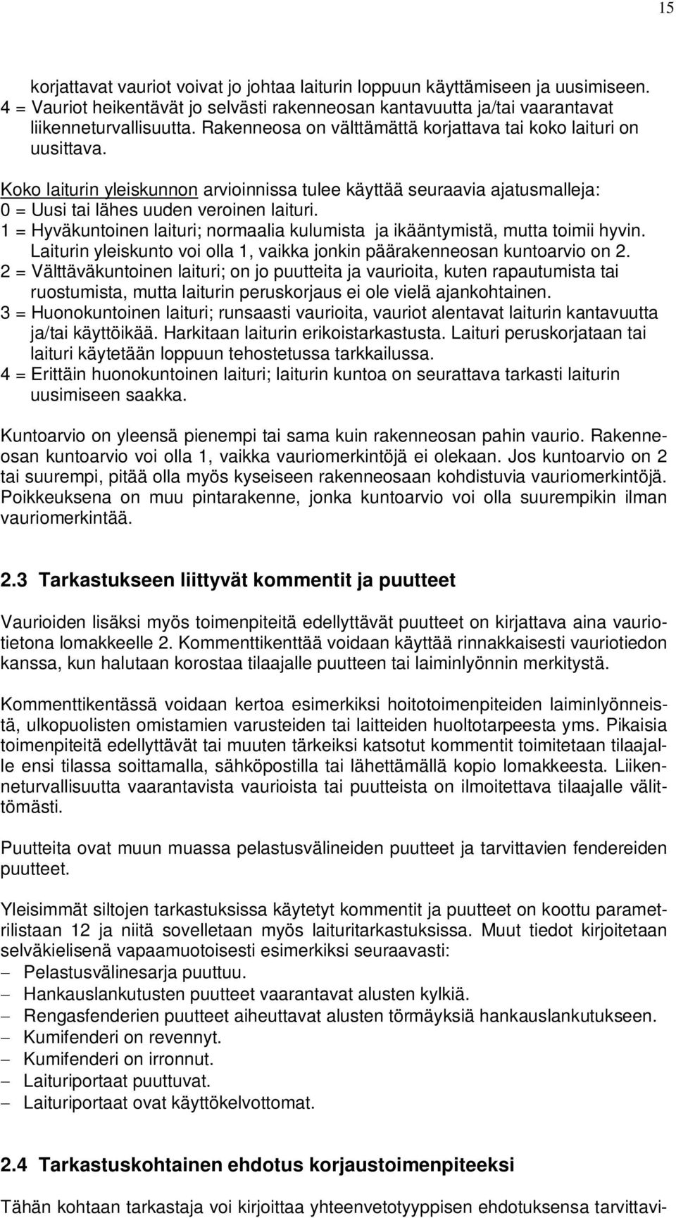 1 = Hyväkuntoinen laituri; normaalia kulumista ja ikääntymistä, mutta toimii hyvin. Laiturin yleiskunto voi olla 1, vaikka jonkin päärakenneosan kuntoarvio on 2.