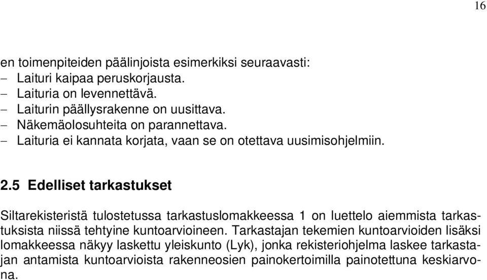 5 Edelliset tarkastukset Siltarekisteristä tulostetussa tarkastuslomakkeessa 1 on luettelo aiemmista tarkastuksista niissä tehtyine kuntoarvioineen.