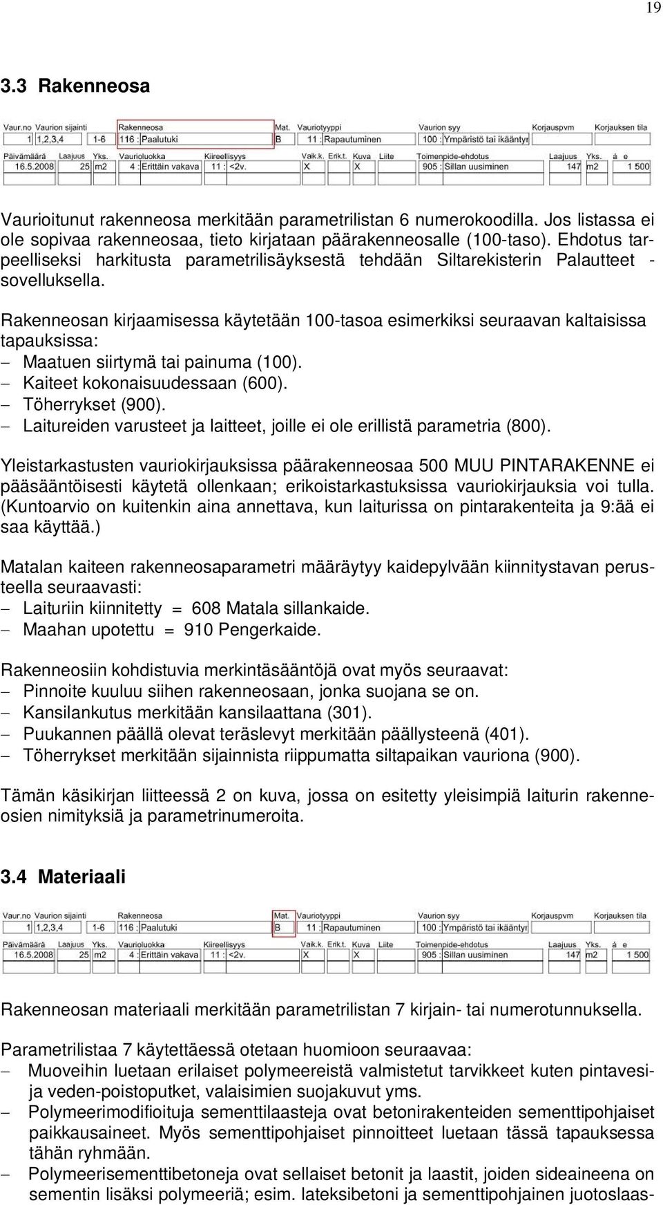 Rakenneosan kirjaamisessa käytetään 100-tasoa esimerkiksi seuraavan kaltaisissa tapauksissa: Maatuen siirtymä tai painuma (100). Kaiteet kokonaisuudessaan (600). Töherrykset (900).