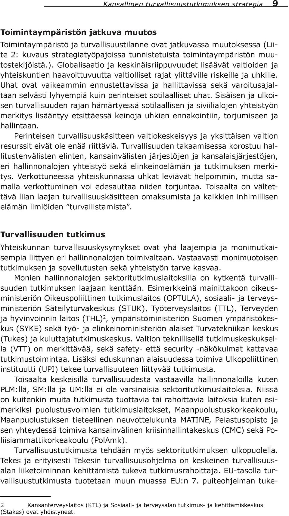 Uhat ovat vaikeammin ennustettavissa ja hallittavissa sekä varoitusajaltaan selvästi lyhyempiä kuin perinteiset sotilaalliset uhat.