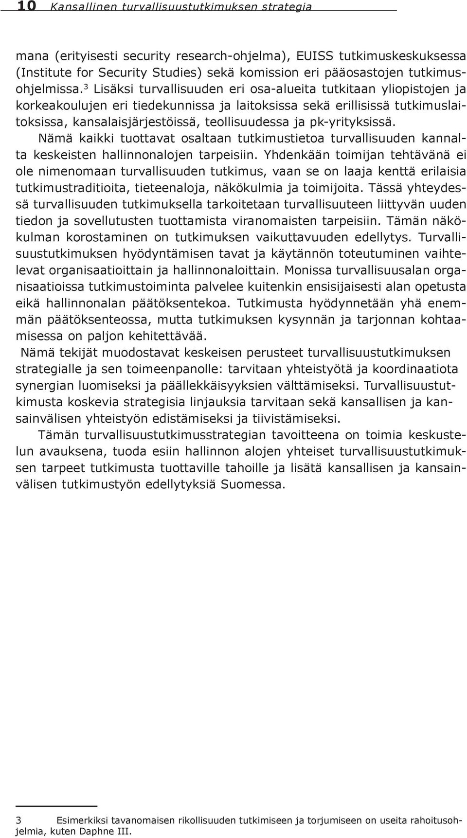 3 Lisäksi turvallisuuden eri osa-alueita tutkitaan yliopistojen ja korkeakoulujen eri tiedekunnissa ja laitoksissa sekä erillisissä tutkimuslaitoksissa, kansalaisjärjestöissä, teollisuudessa ja