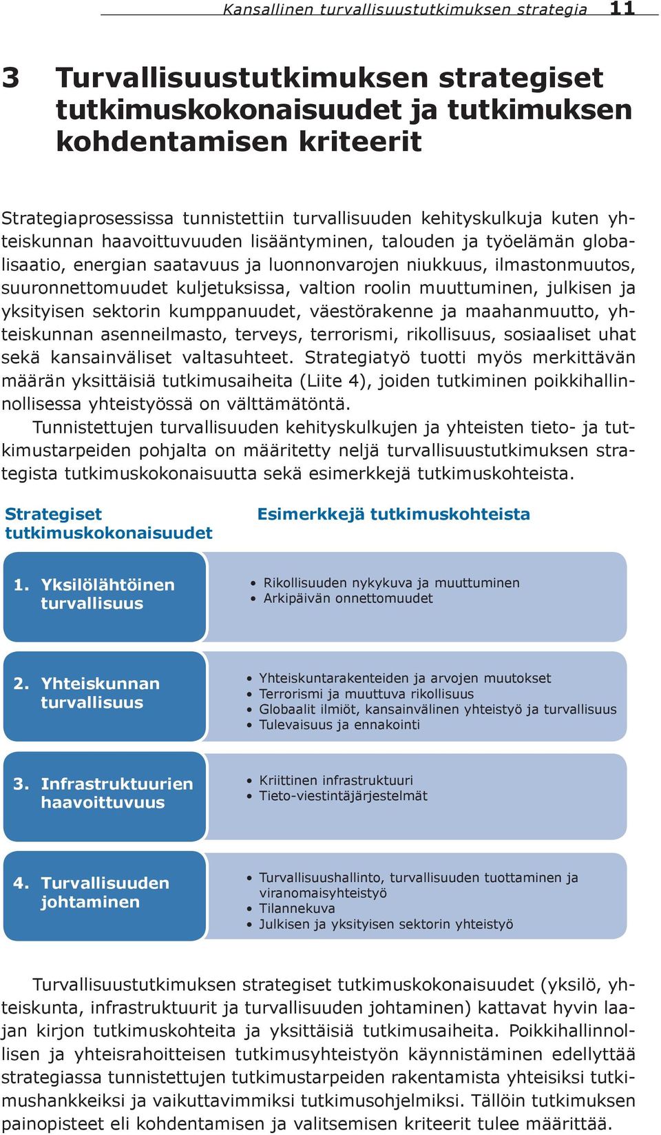 valtion roolin muuttuminen, julkisen ja yksityisen sektorin kumppanuudet, väestörakenne ja maahanmuutto, yhteiskunnan asenneilmasto, terveys, terrorismi, rikollisuus, sosiaaliset uhat sekä