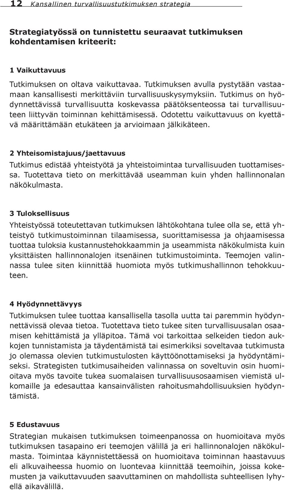 Tutkimus on hyödynnettävissä turvallisuutta koskevassa päätöksenteossa tai turvallisuuteen liittyvän toiminnan kehittämisessä.