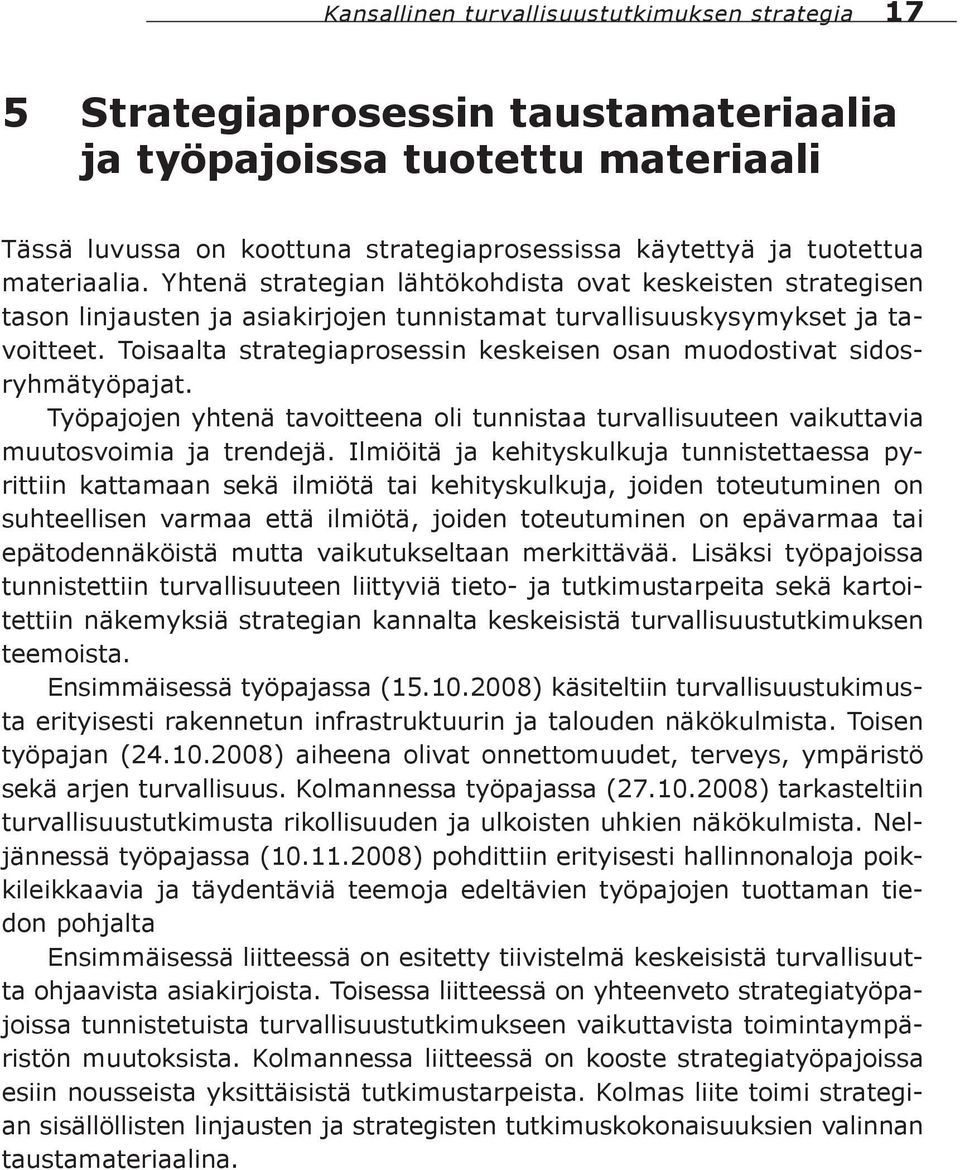 Toisaalta strategiaprosessin keskeisen osan muodostivat sidosryhmätyöpajat. Työpajojen yhtenä tavoitteena oli tunnistaa turvallisuuteen vaikuttavia muutosvoimia ja trendejä.