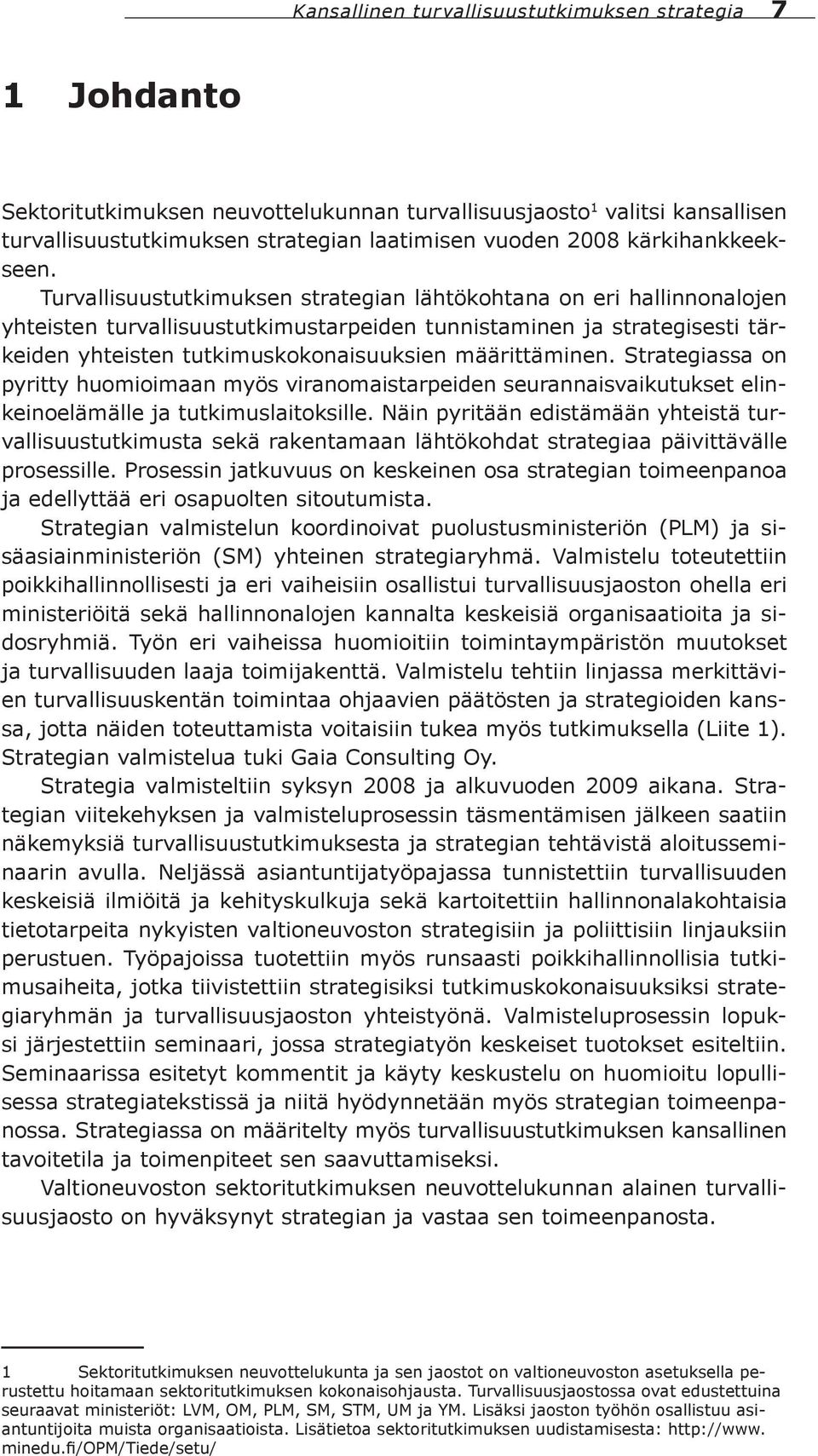 Turvallisuustutkimuksen strategian lähtökohtana on eri hallinnonalojen yhteisten turvallisuustutkimustarpeiden tunnistaminen ja strategisesti tärkeiden yhteisten tutkimuskokonaisuuksien määrittäminen.