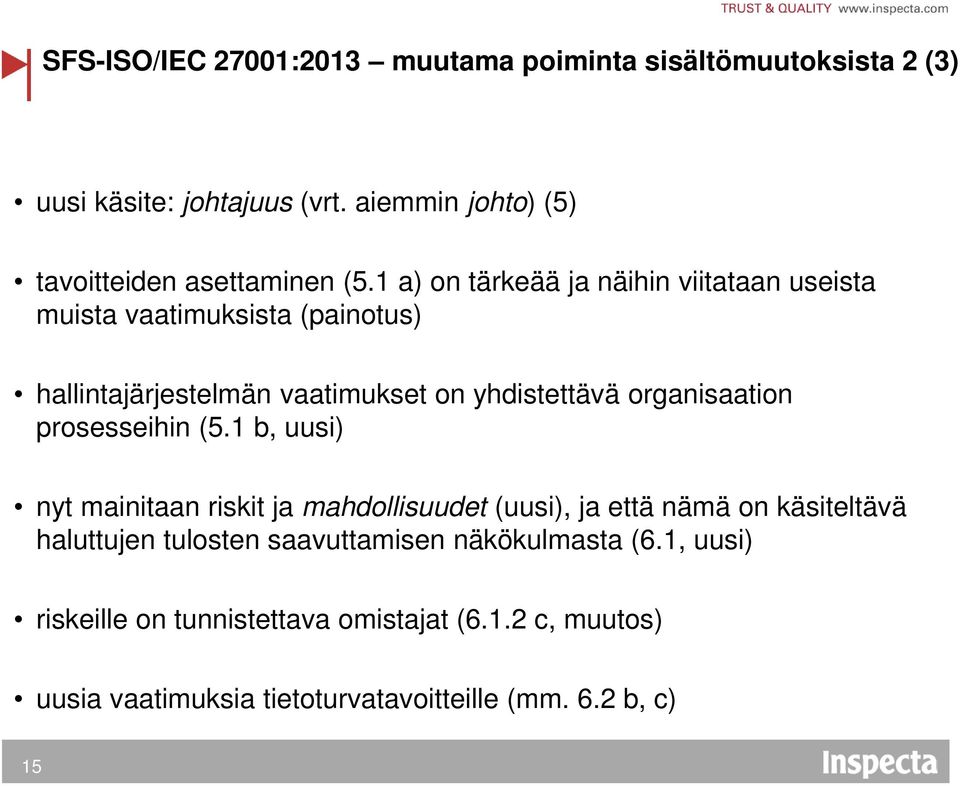 1 a) on tärkeää ja näihin viitataan useista muista vaatimuksista (painotus) hallintajärjestelmän vaatimukset on yhdistettävä organisaation