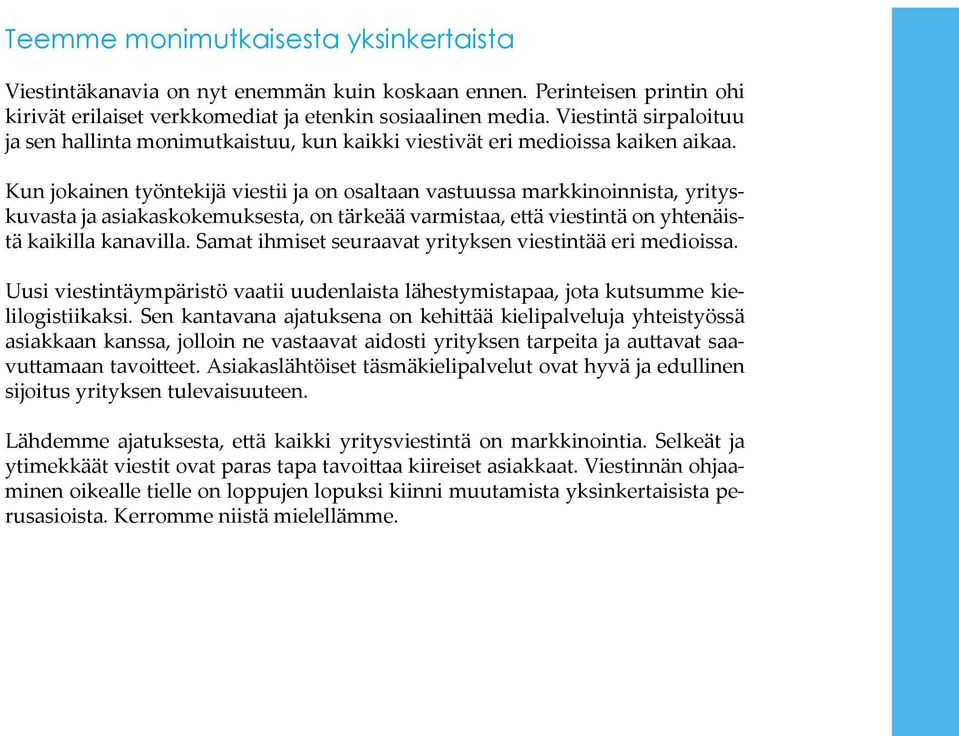 Kun jokainen työntekijä viestii ja on osaltaan vastuussa markkinoinnista, yrityskuvasta ja asiakaskokemuksesta, on tärkeää varmistaa, että viestintä on yhtenäistä kaikilla kanavilla.