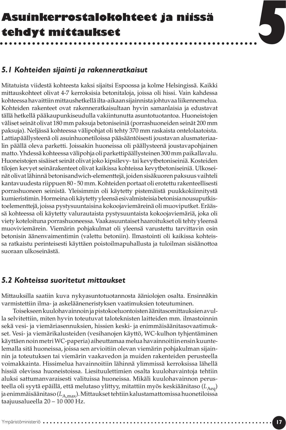 Kohteiden rakenteet ovat rakenneratkaisultaan hyvin samanlaisia ja edustavat tällä hetkellä pääkaupunkiseudulla vakiintunutta asuntotuotantoa.