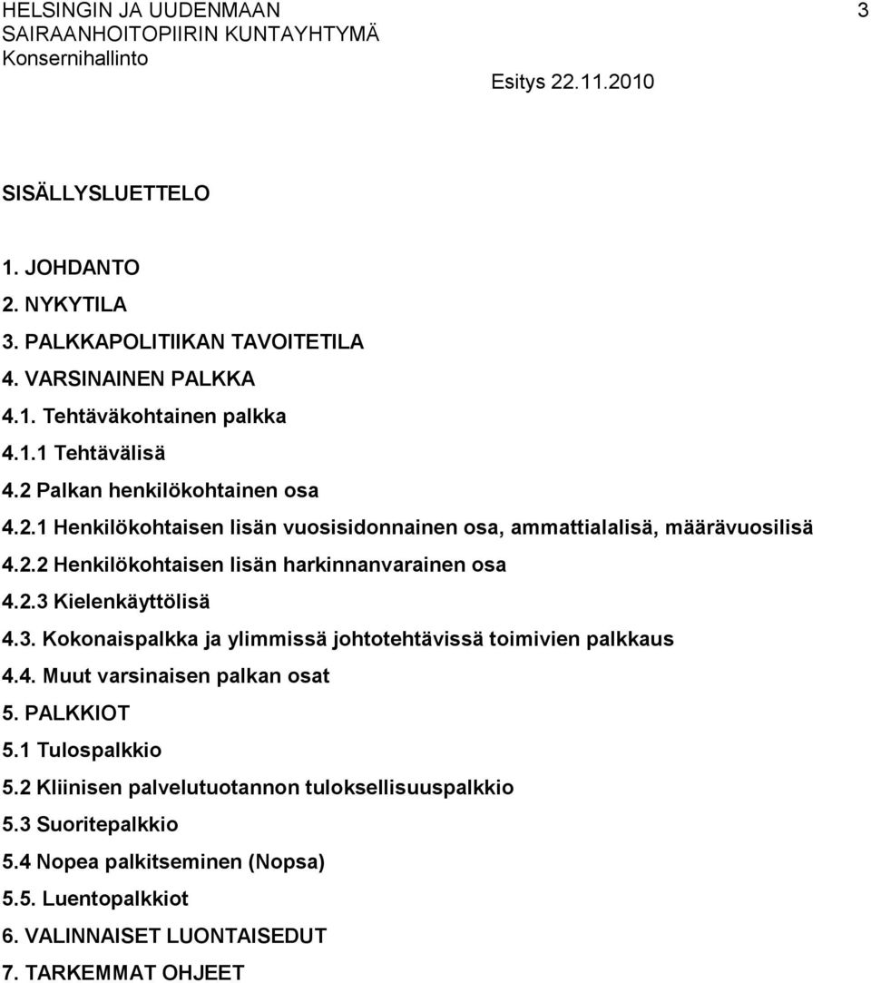 2.3 Kielenkäyttölisä 4.3. Kokonaispalkka ja ylimmissä johtotehtävissä toimivien palkkaus 4.4. Muut varsinaisen palkan osat 5. PALKKIOT 5.1 Tulospalkkio 5.