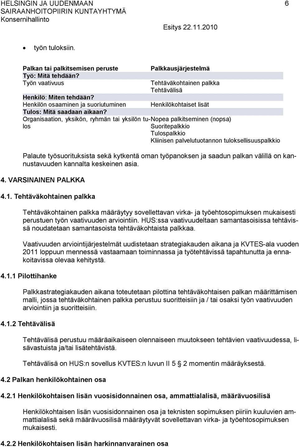 palvelutuotannon tuloksellisuuspalkkio Palaute työsuorituksista sekä kytkentä oman työpanoksen ja saadun palkan välillä on kannustavuuden kannalta keskeinen asia. 4. VARSINAINEN PALKKA 4.1.