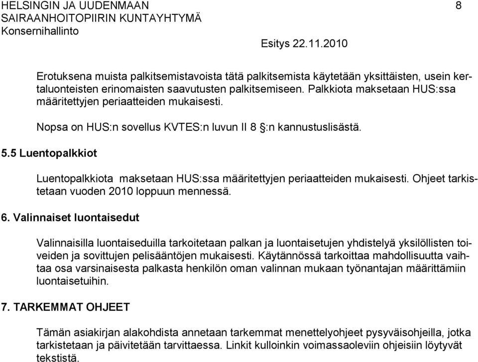 5 Luentopalkkiot Luentopalkkiota maksetaan HUS:ssa määritettyjen periaatteiden mukaisesti. Ohjeet tarkistetaan vuoden 2010 loppuun mennessä. 6.