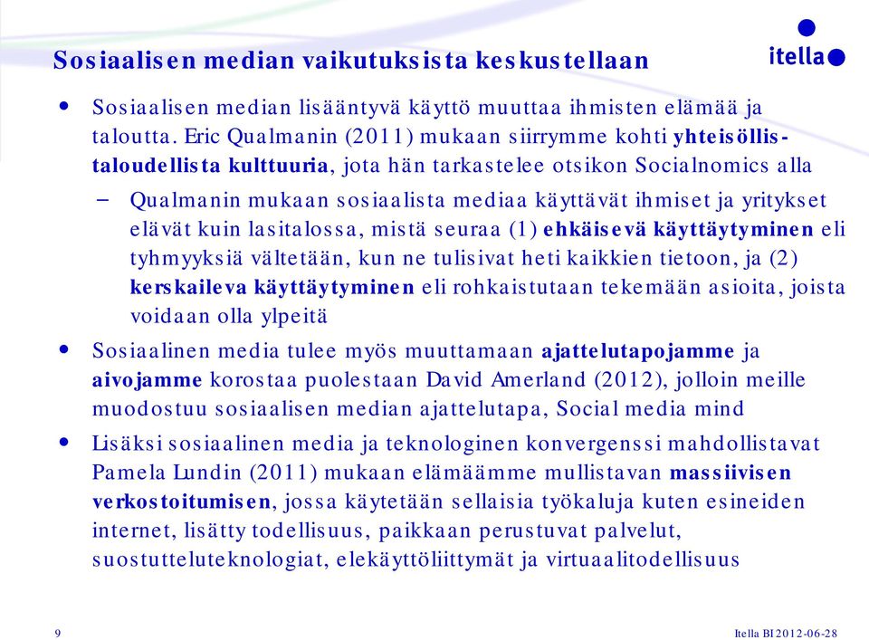 elävät kuin lasitalossa, mistä seuraa (1) ehkäisevä käyttäytyminen eli tyhmyyksiä vältetään, kun ne tulisivat heti kaikkien tietoon, ja (2) kerskaileva käyttäytyminen eli rohkaistutaan tekemään