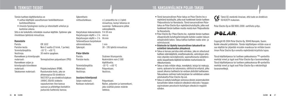 aikana. Sitä ei ole tarkoitettu mihinkään muuhun käyttöön. Sydämen syke ilmoitetaan lyönteinä minuutissa. Rannelaite Paristo: CR 1632 Pariston kesto: Noin 2 vuotta (2 h/vrk, 7 pv/vko).