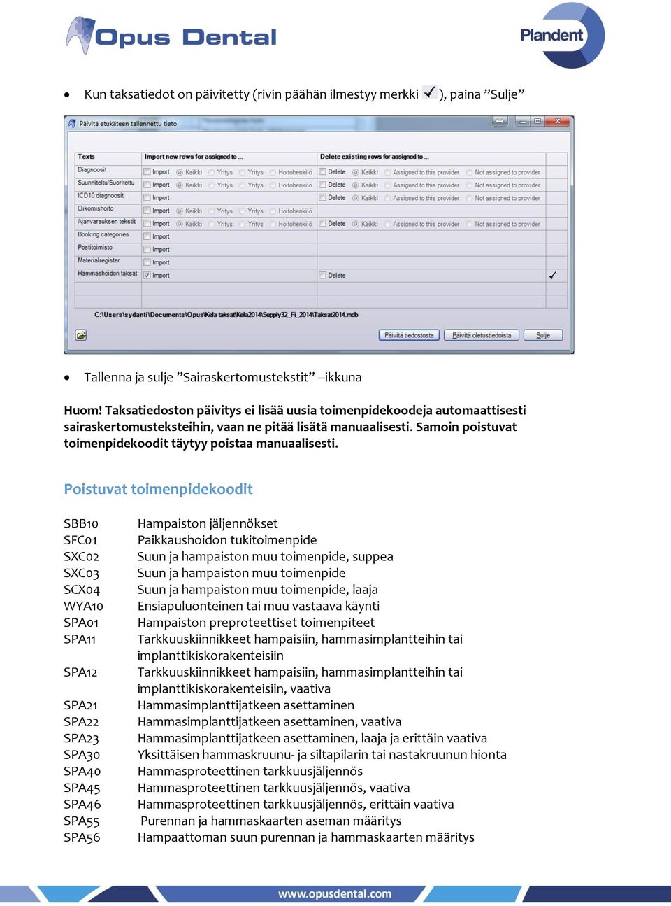 Poistuvat toimenpidekoodit SBB10 SFC01 SXC02 SXC03 SCX04 WYA10 SPA01 SPA11 SPA12 SPA21 SPA22 SPA23 SPA30 SPA40 SPA45 SPA46 SPA55 SPA56 Hampaiston jäljennökset Paikkaushoidon tukitoimenpide Suun ja