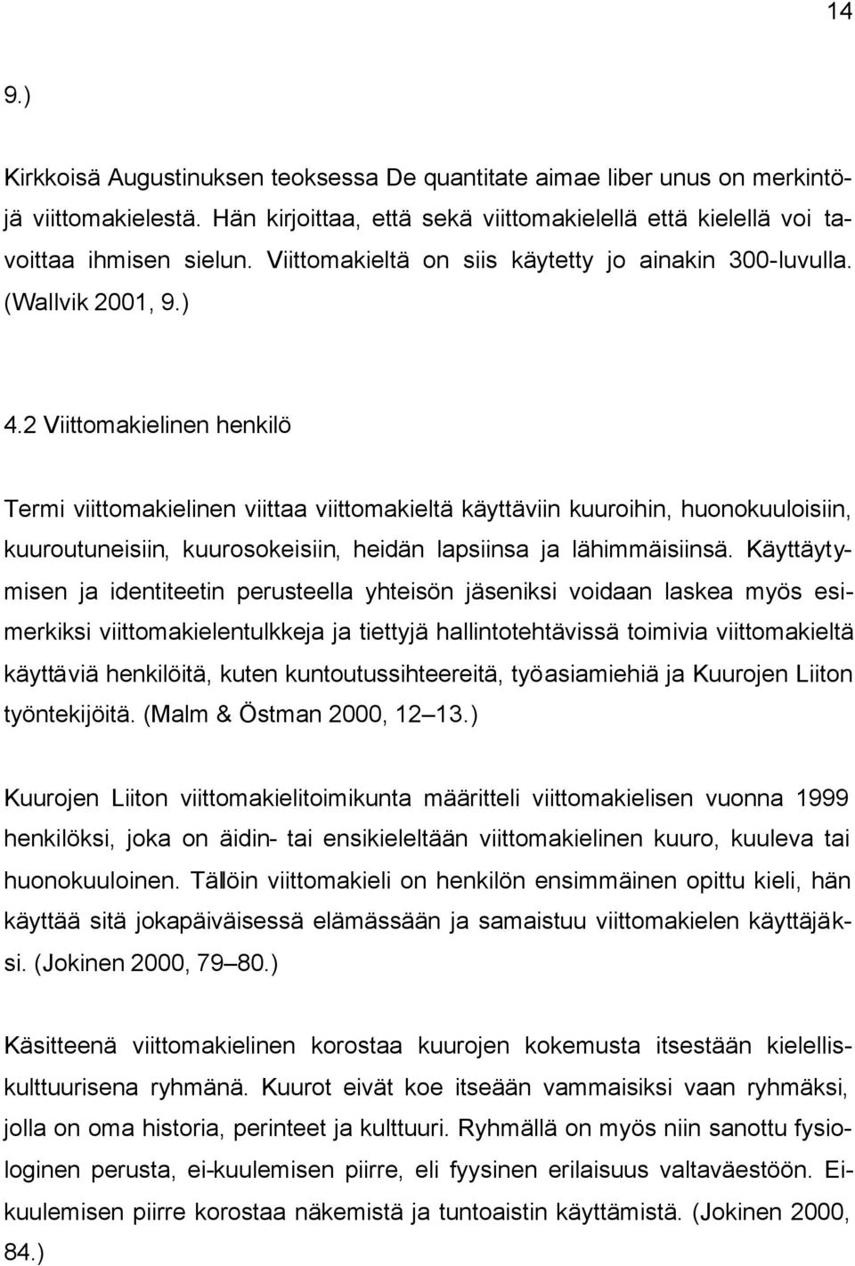 2 Viittomakielinen henkilö Termi viittomakielinen viittaa viittomakieltä käyttäviin kuuroihin, huonokuuloisiin, kuuroutuneisiin, kuurosokeisiin, heidän lapsiinsa ja lähimmäisiinsä.