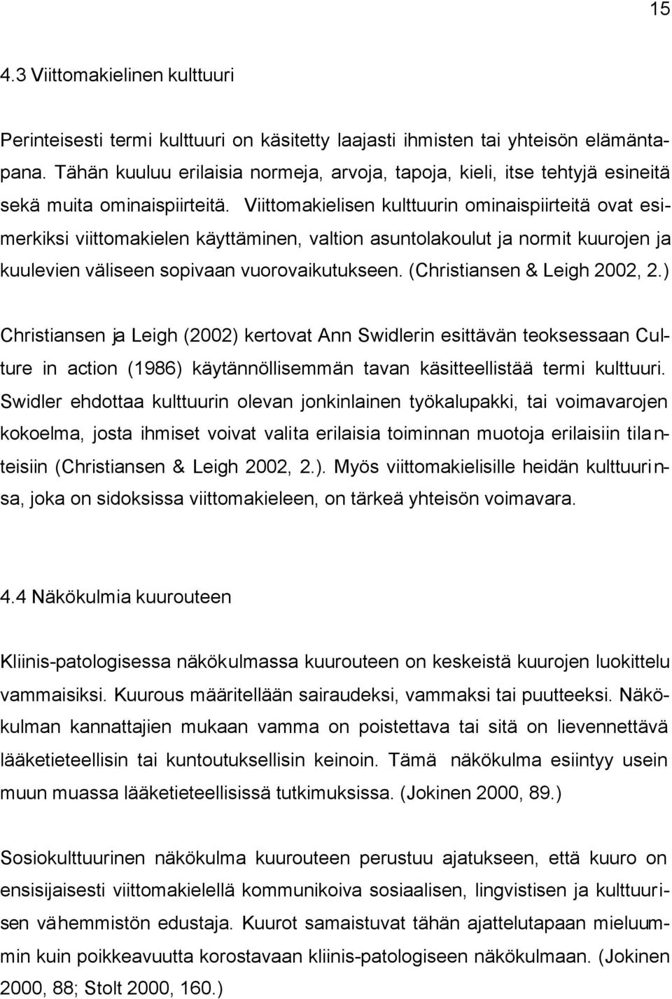 Viittomakielisen kulttuurin ominaispiirteitä ovat esimerkiksi viittomakielen käyttäminen, valtion asuntolakoulut ja normit kuurojen ja kuulevien väliseen sopivaan vuorovaikutukseen.