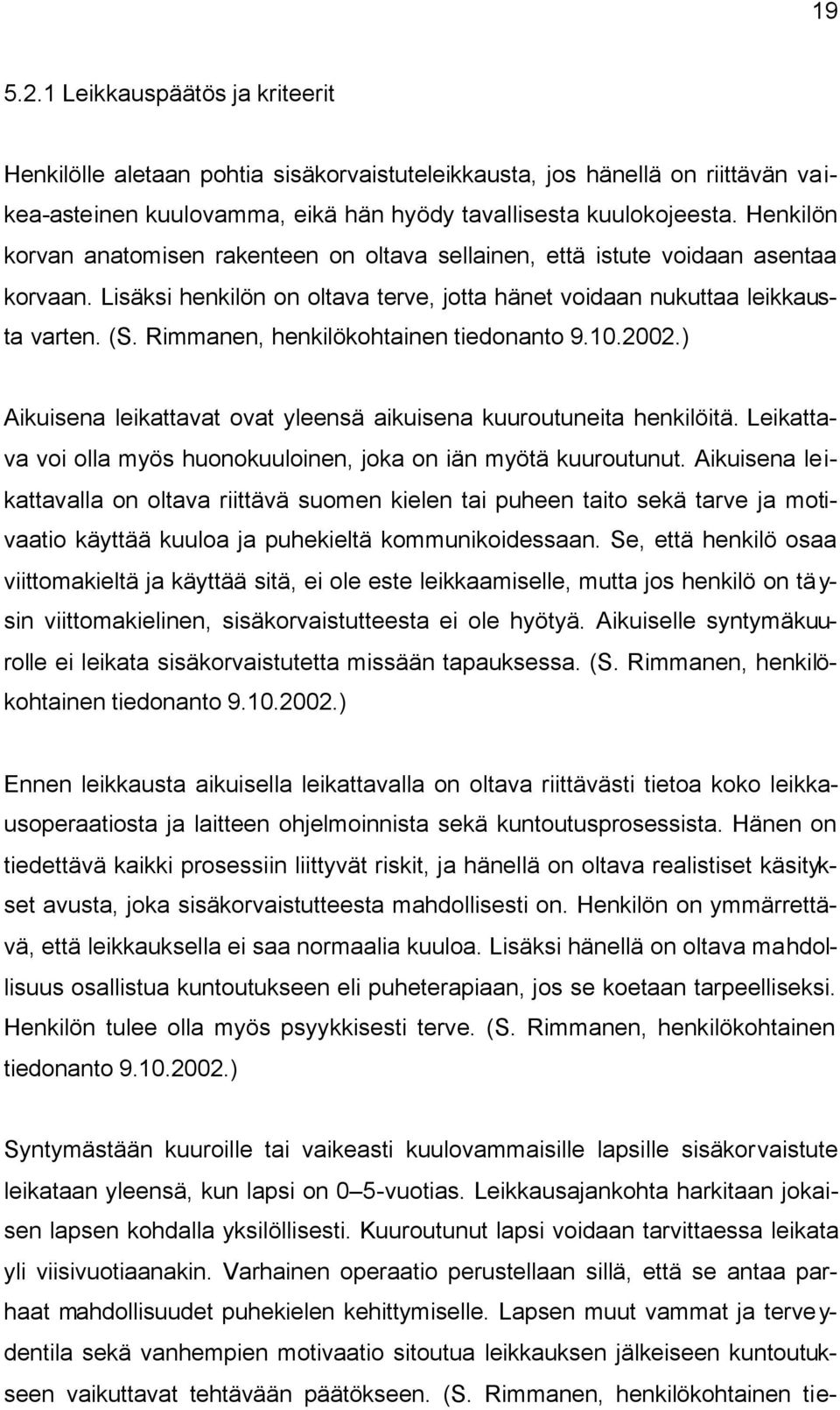 Rimmanen, henkilökohtainen tiedonanto 9.10.2002.) Aikuisena leikattavat ovat yleensä aikuisena kuuroutuneita henkilöitä. Leikattava voi olla myös huonokuuloinen, joka on iän myötä kuuroutunut.