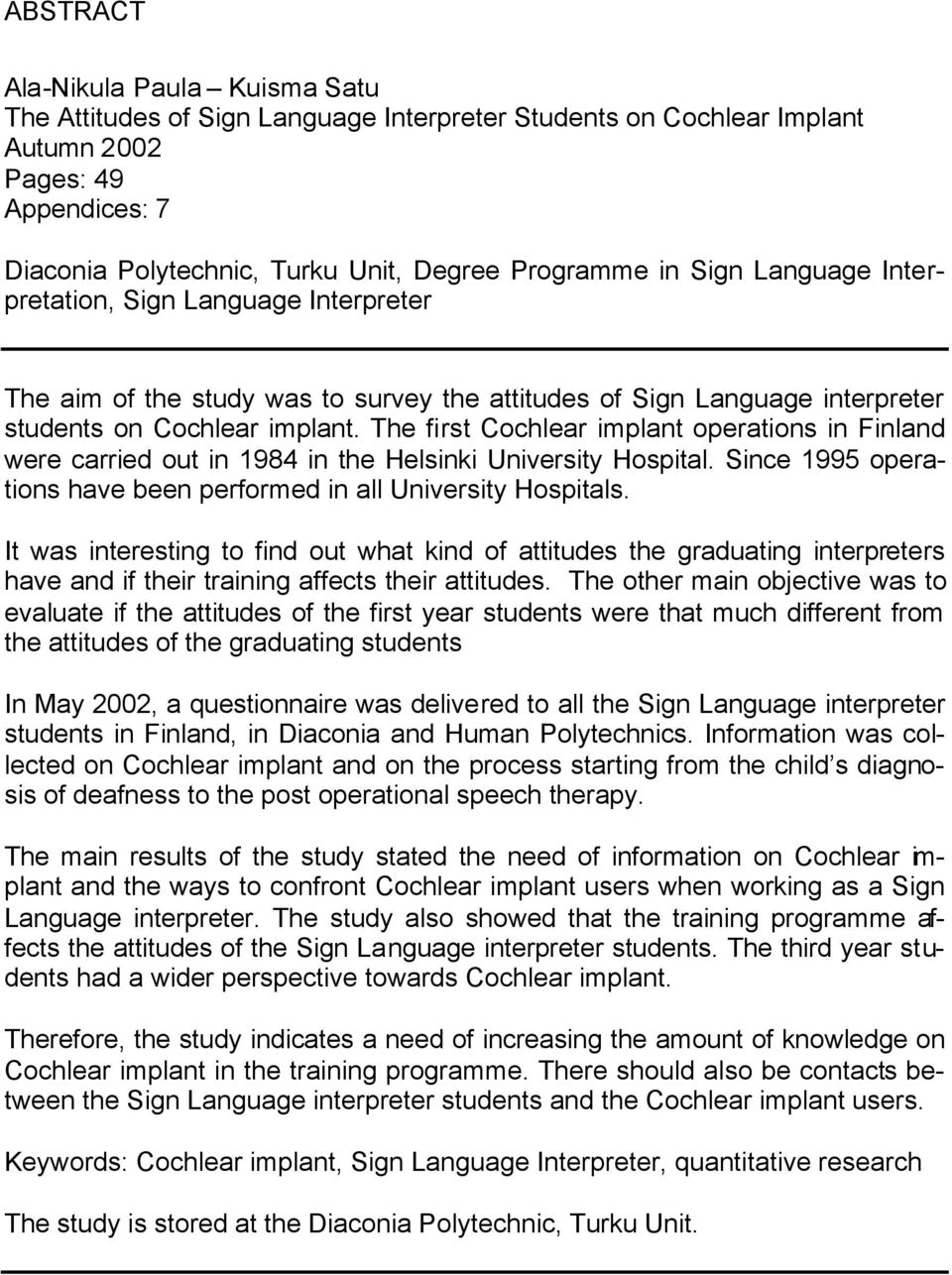 The first Cochlear implant operations in Finland were carried out in 1984 in the Helsinki University Hospital. Since 1995 operations have been performed in all University Hospitals.