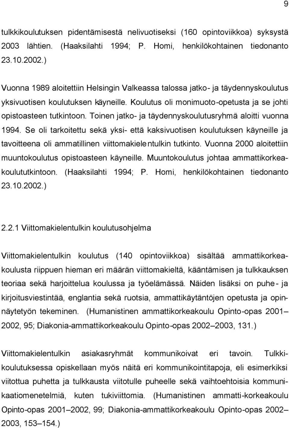 Toinen jatko- ja täydennyskoulutusryhmä aloitti vuonna 1994. Se oli tarkoitettu sekä yksi- että kaksivuotisen koulutuksen käyneille ja tavoitteena oli ammatillinen viittomakielentulkin tutkinto.