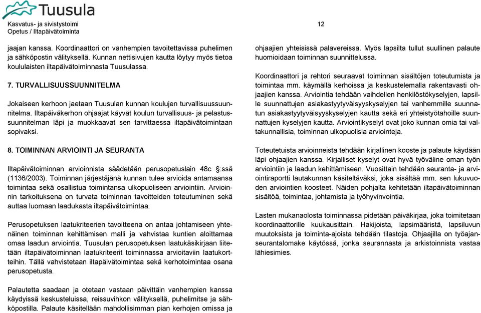 Iltapäiväkerhon ohjaajat käyvät koulun turvallisuus- ja pelastussuunnitelman läpi ja muokkaavat sen tarvittaessa iltapäivätoimintaan sopivaksi. 8.