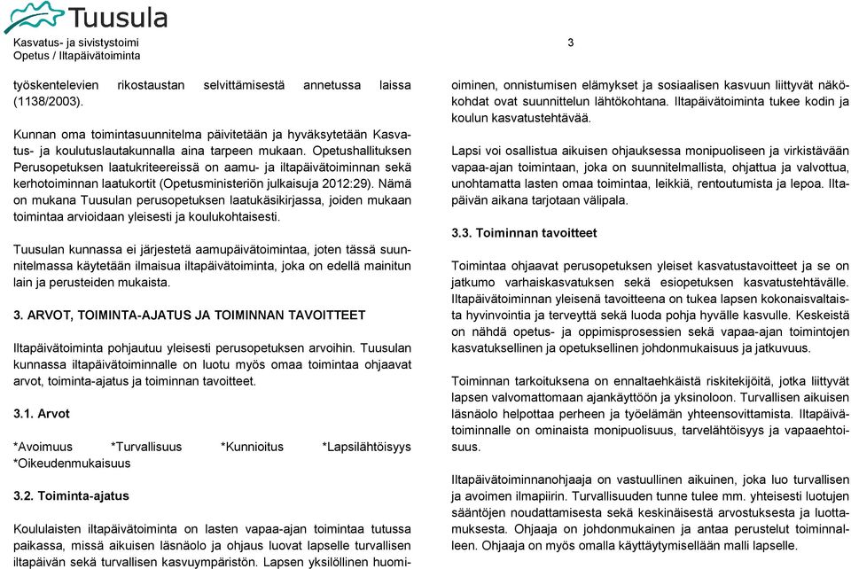 Opetushallituksen Perusopetuksen laatukriteereissä on aamu- ja iltapäivätoiminnan sekä kerhotoiminnan laatukortit (Opetusministeriön julkaisuja 2012:29).