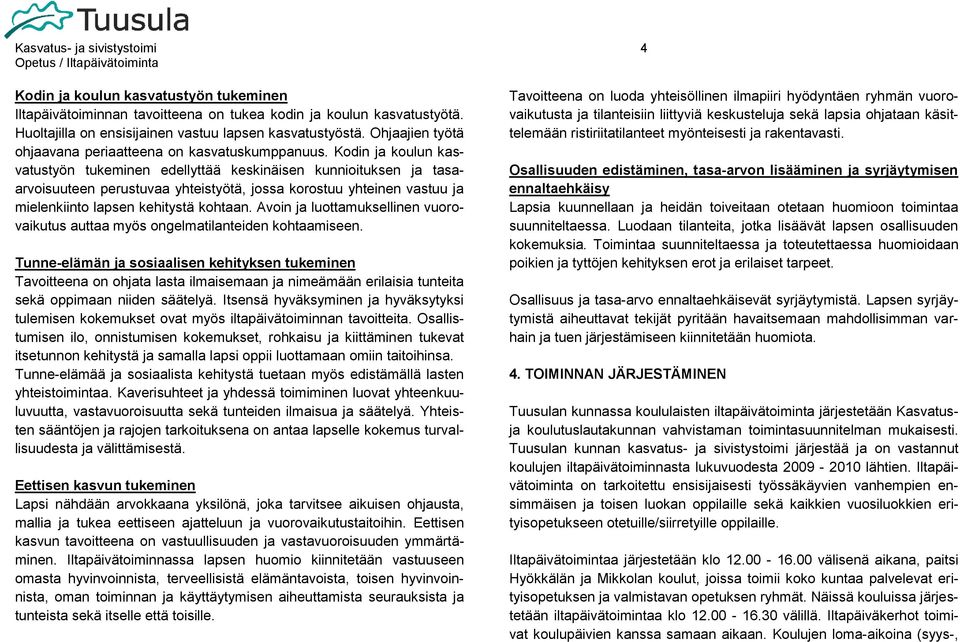 Kodin ja koulun kasvatustyön tukeminen edellyttää keskinäisen kunnioituksen ja tasaarvoisuuteen perustuvaa yhteistyötä, jossa korostuu yhteinen vastuu ja mielenkiinto lapsen kehitystä kohtaan.