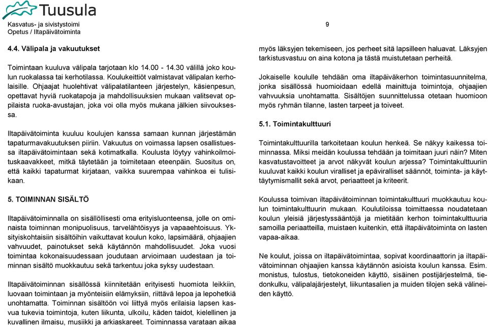 Ohjaajat huolehtivat välipalatilanteen järjestelyn, käsienpesun, opettavat hyviä ruokatapoja ja mahdollisuuksien mukaan valitsevat oppilaista ruoka-avustajan, joka voi olla myös mukana jälkien