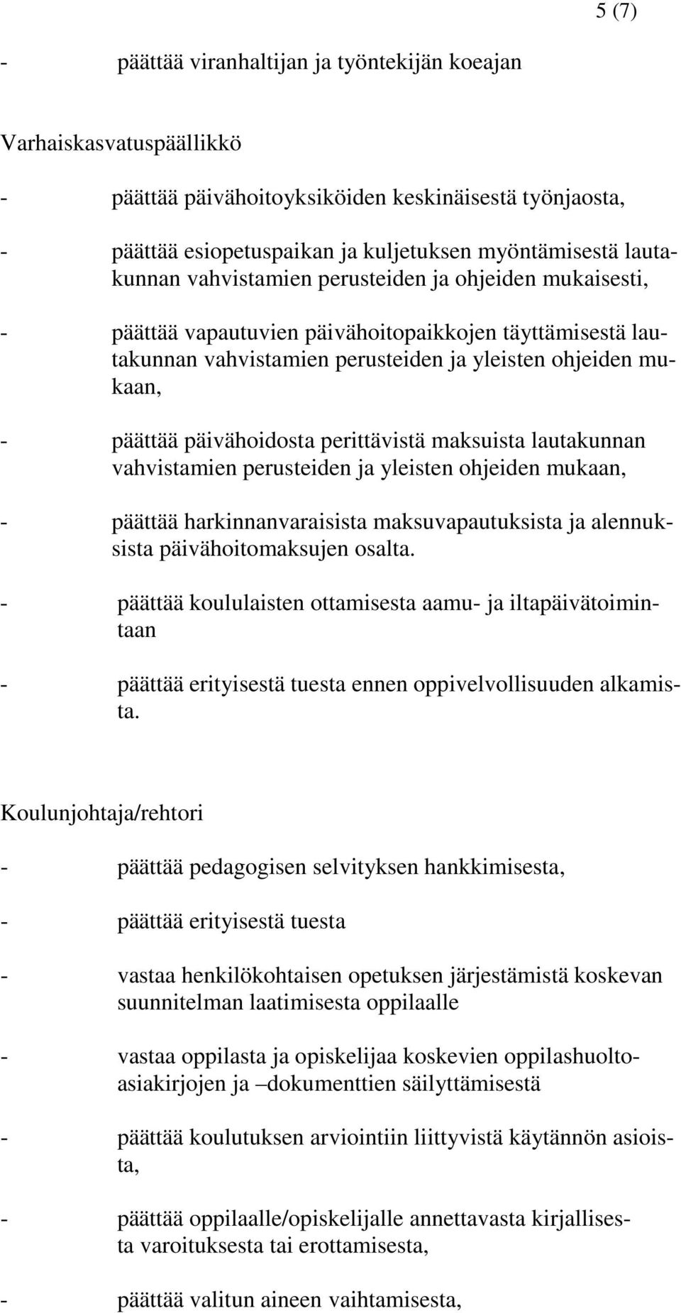 päivähoidosta perittävistä maksuista lautakunnan vahvistamien perusteiden ja yleisten ohjeiden mukaan, - päättää harkinnanvaraisista maksuvapautuksista ja alennuksista päivähoitomaksujen osalta.