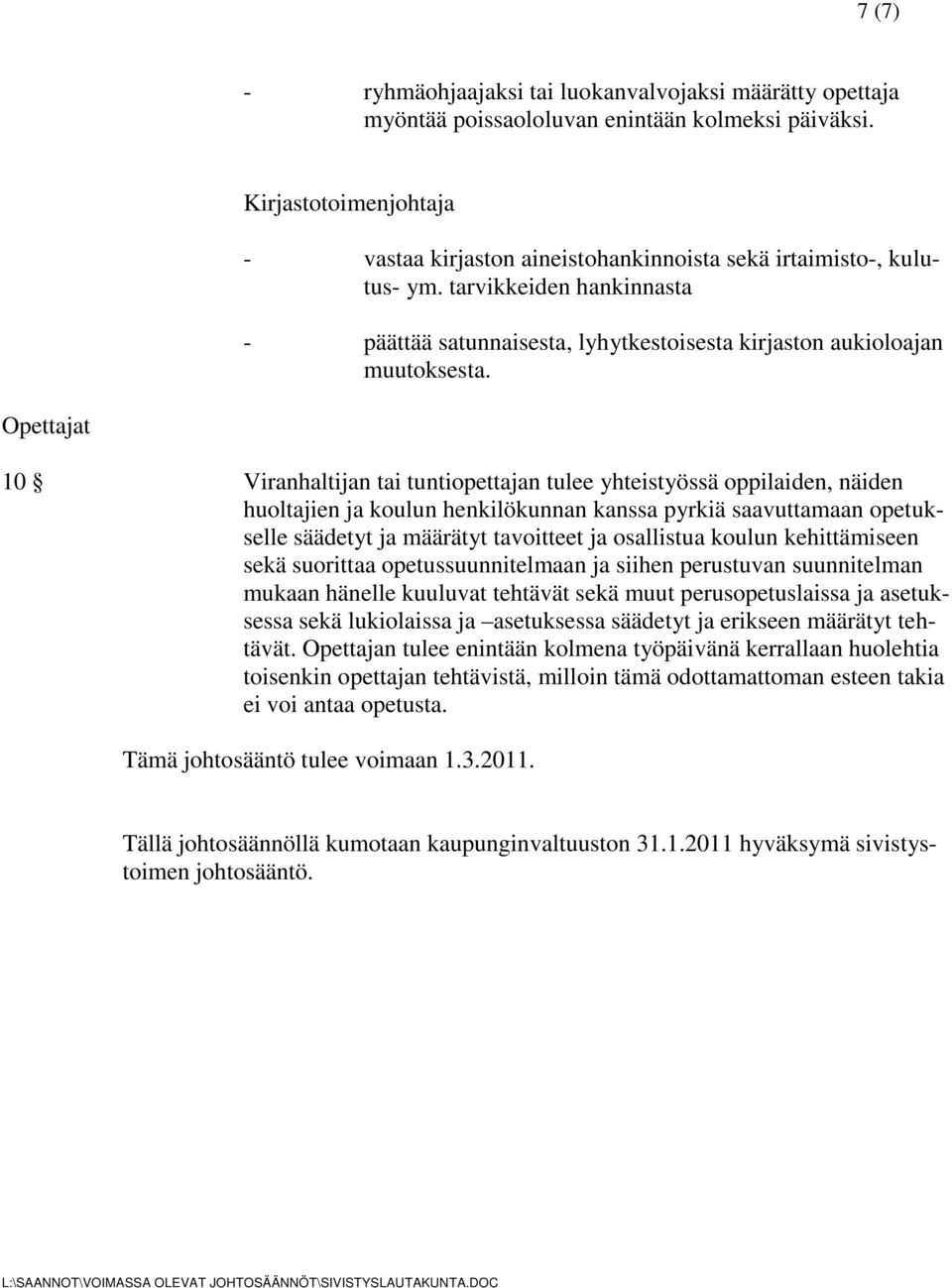 Opettajat 10 Viranhaltijan tai tuntiopettajan tulee yhteistyössä oppilaiden, näiden huoltajien ja koulun henkilökunnan kanssa pyrkiä saavuttamaan opetukselle säädetyt ja määrätyt tavoitteet ja