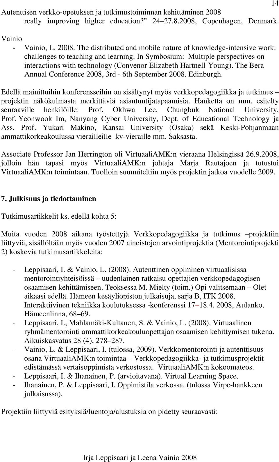 Edellä mainittuihin konferensseihin on sisältynyt myös verkkopedagogiikka ja tutkimus projektin näkökulmasta merkittäviä asiantuntijatapaamisia. Hanketta on mm. esitelty seuraaville henkilöille: Prof.