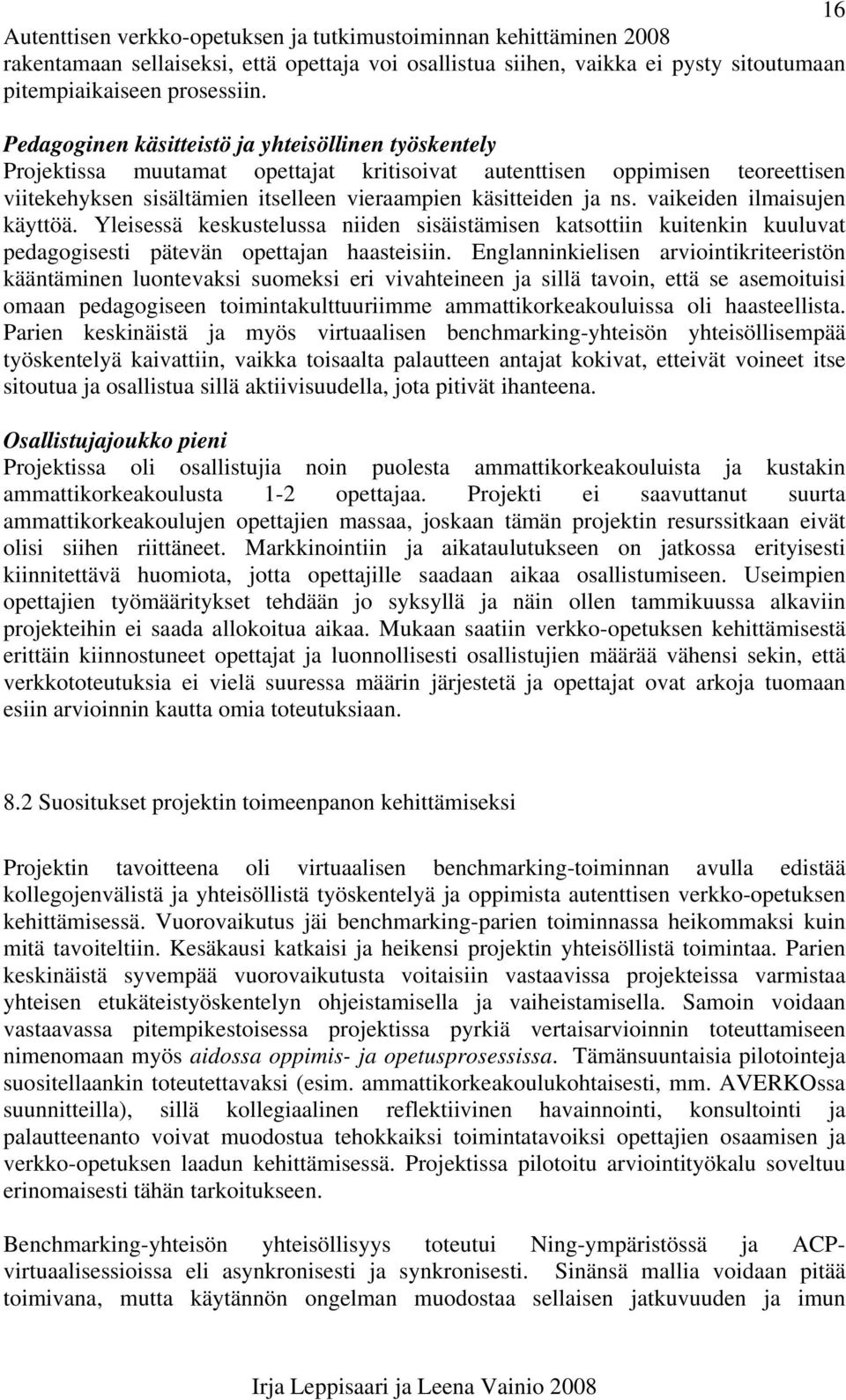 vaikeiden ilmaisujen käyttöä. Yleisessä keskustelussa niiden sisäistämisen katsottiin kuitenkin kuuluvat pedagogisesti pätevän opettajan haasteisiin.