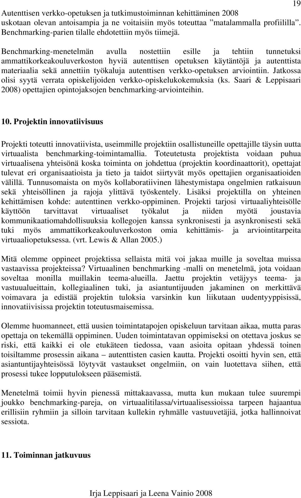 autenttisen verkko-opetuksen arviointiin. Jatkossa olisi syytä verrata opiskelijoiden verkko-opiskelukokemuksia (ks. Saari & Leppisaari 2008) opettajien opintojaksojen benchmarking-arviointeihin. 10.