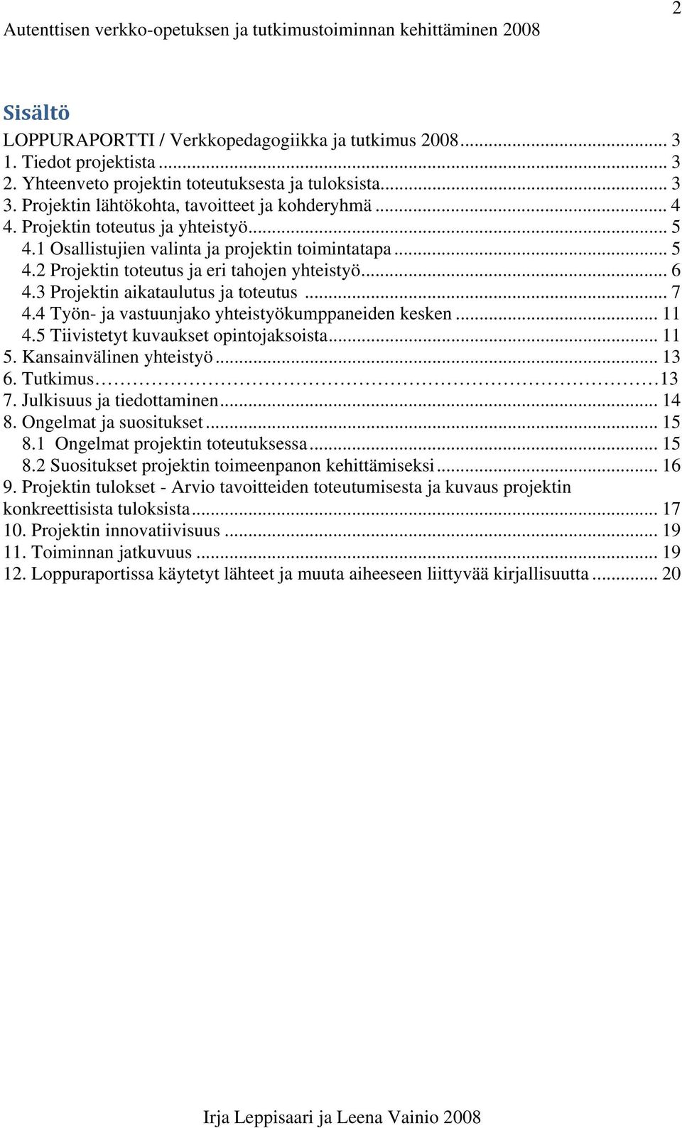 .. 6 4.3 Projektin aikataulutus ja toteutus... 7 4.4 Työn- ja vastuunjako yhteistyökumppaneiden kesken... 11 4.5 Tiivistetyt kuvaukset opintojaksoista... 11 5. Kansainvälinen yhteistyö... 13 6.