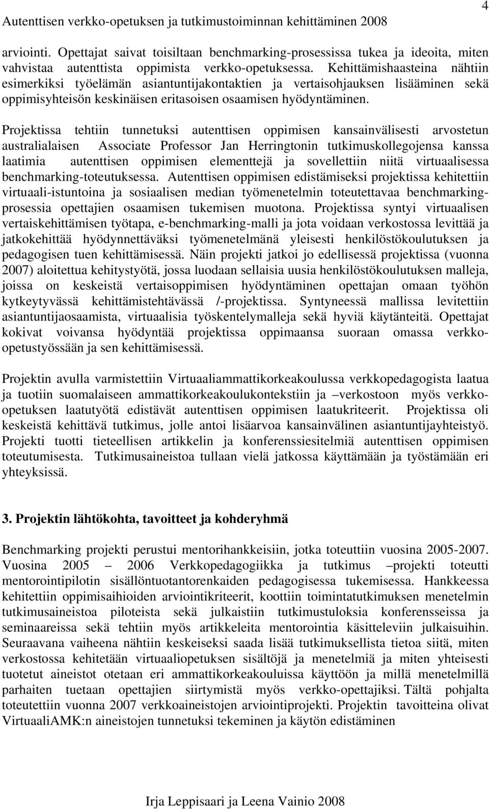 Projektissa tehtiin tunnetuksi autenttisen oppimisen kansainvälisesti arvostetun australialaisen Associate Professor Jan Herringtonin tutkimuskollegojensa kanssa laatimia autenttisen oppimisen