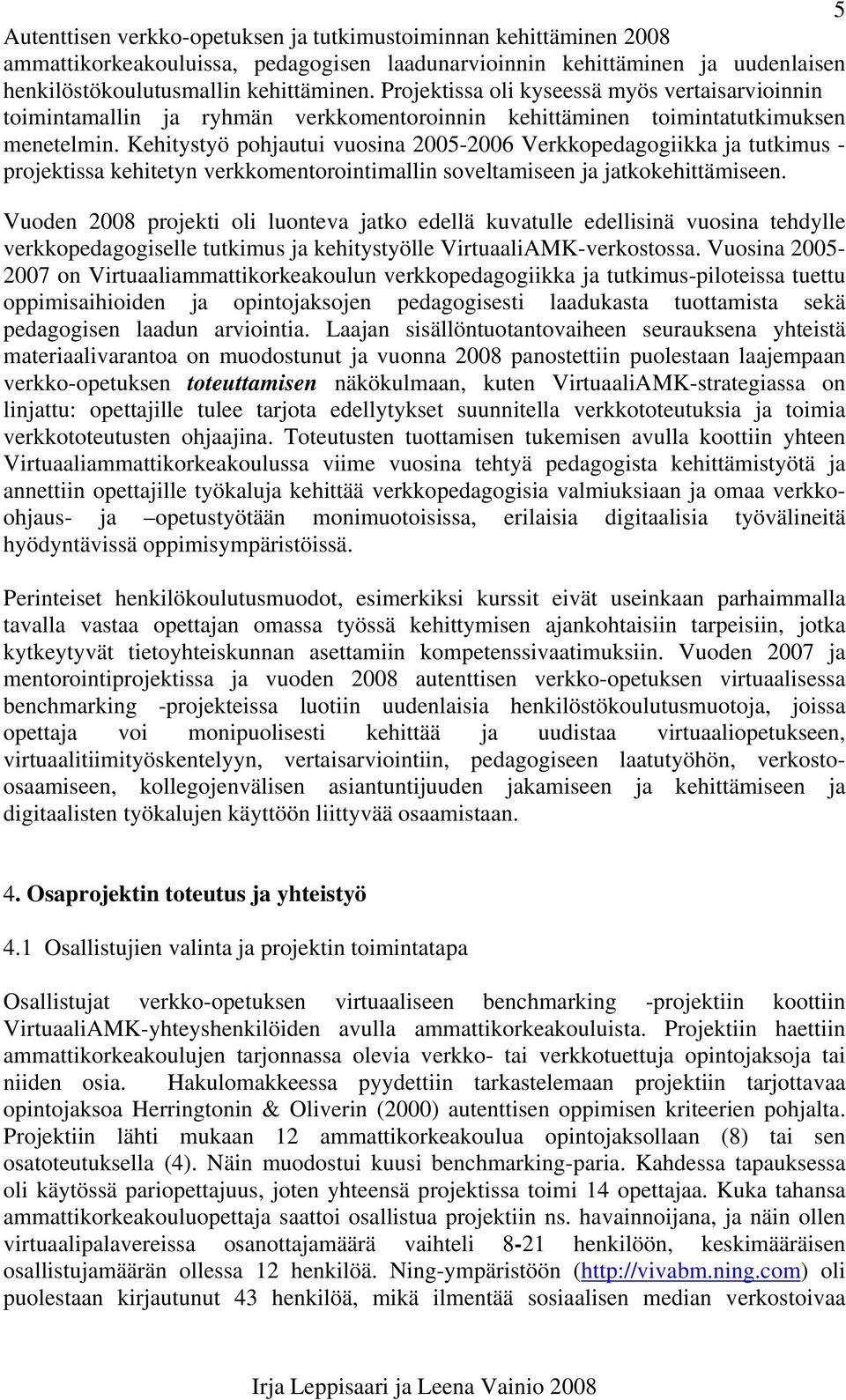 Kehitystyö pohjautui vuosina 2005-2006 Verkkopedagogiikka ja tutkimus - projektissa kehitetyn verkkomentorointimallin soveltamiseen ja jatkokehittämiseen.