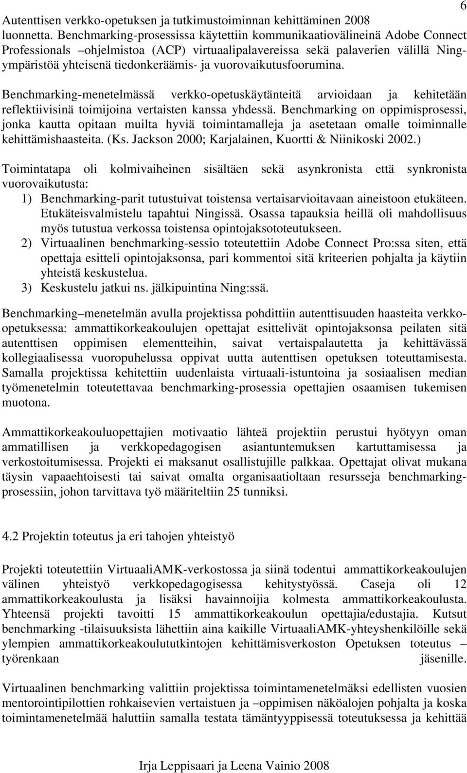 vuorovaikutusfoorumina. Benchmarking-menetelmässä verkko-opetuskäytänteitä arvioidaan ja kehitetään reflektiivisinä toimijoina vertaisten kanssa yhdessä.