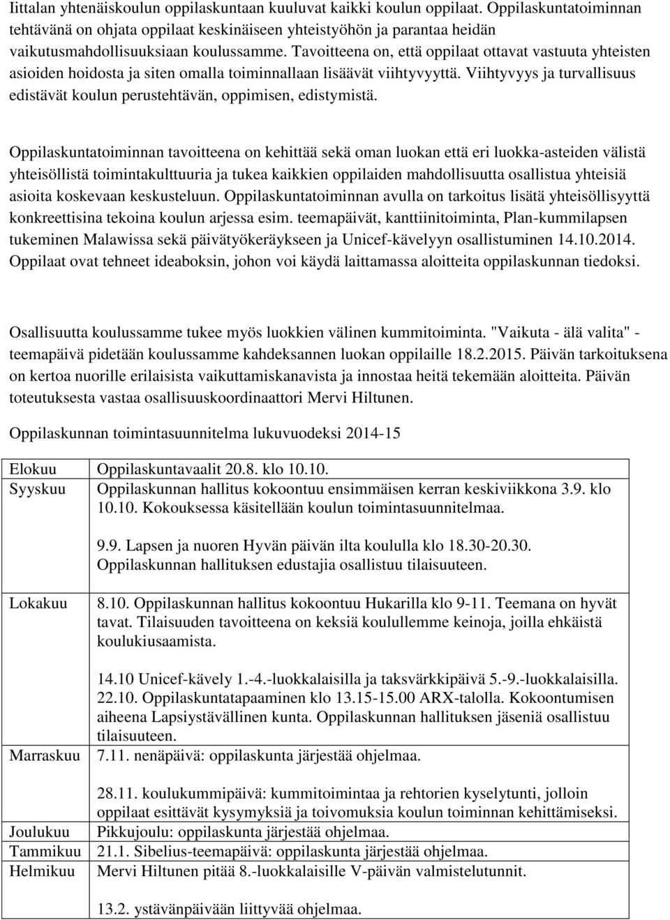 Tavoitteena on, että oppilaat ottavat vastuuta yhteisten asioiden hoidosta ja siten omalla toiminnallaan lisäävät viihtyvyyttä.