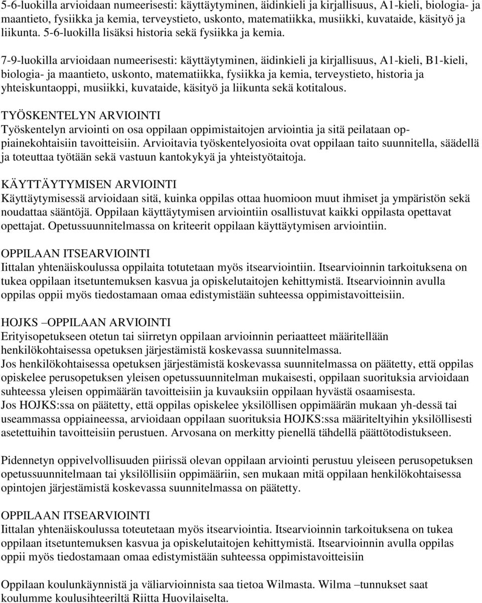 7-9-luokilla arvioidaan numeerisesti: käyttäytyminen, äidinkieli ja kirjallisuus, A1-kieli, B1-kieli, biologia- ja maantieto, uskonto, matematiikka, fysiikka ja kemia, terveystieto, historia ja