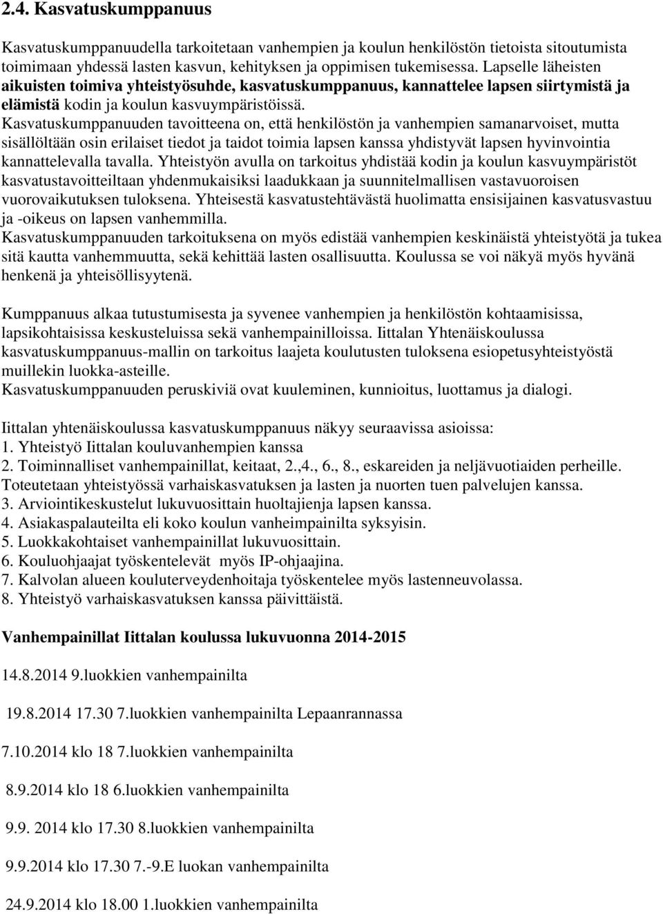 Kasvatuskumppanuuden tavoitteena on, että henkilöstön ja vanhempien samanarvoiset, mutta sisällöltään osin erilaiset tiedot ja taidot toimia lapsen kanssa yhdistyvät lapsen hyvinvointia