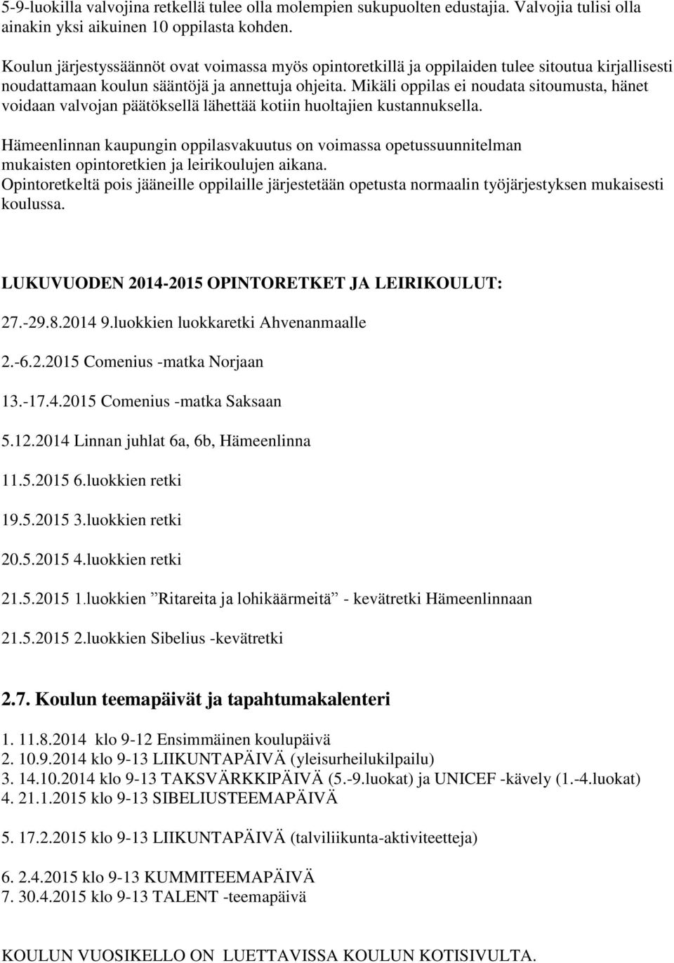 Mikäli oppilas ei noudata sitoumusta, hänet voidaan valvojan päätöksellä lähettää kotiin huoltajien kustannuksella.