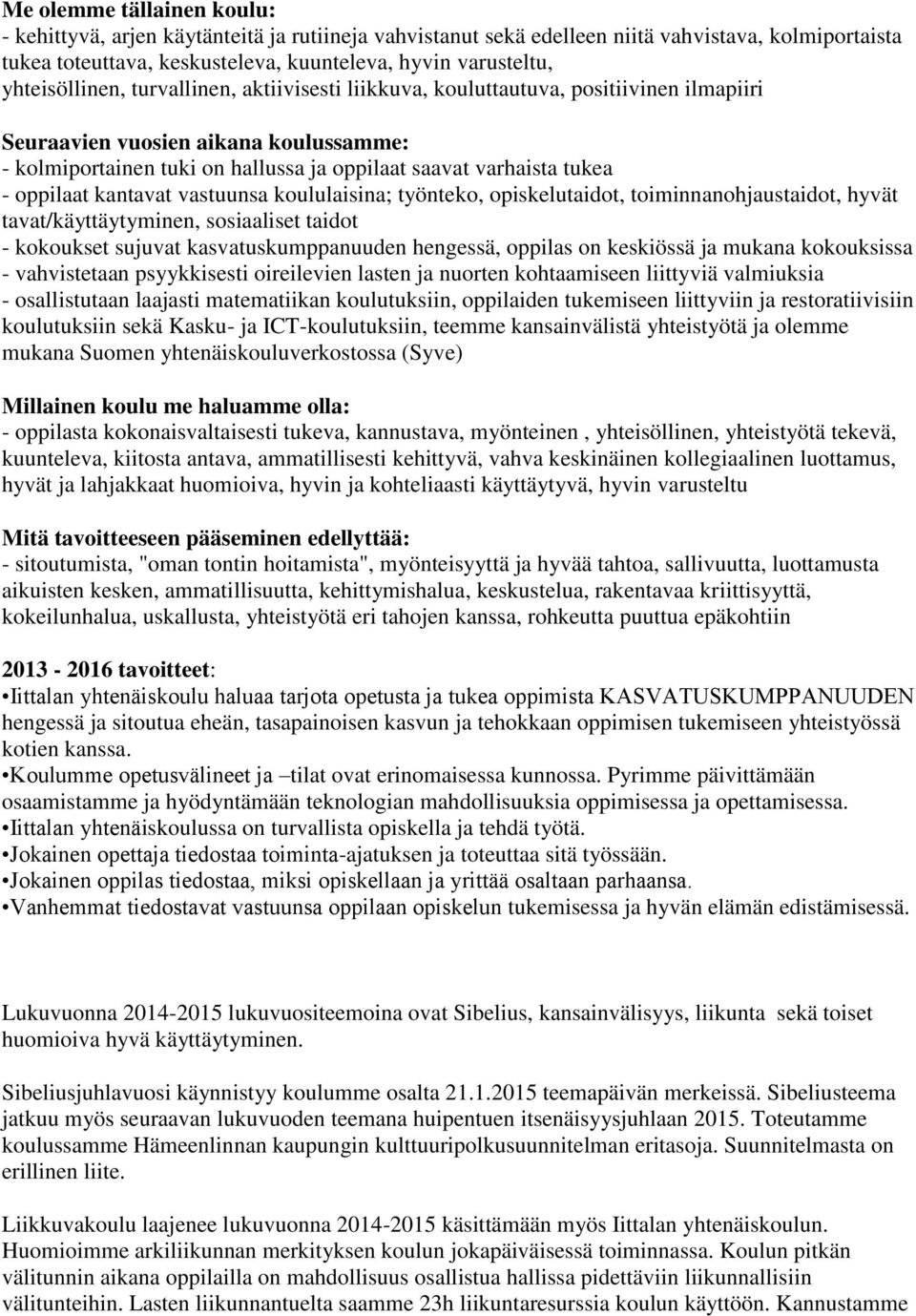 oppilaat kantavat vastuunsa koululaisina; työnteko, opiskelutaidot, toiminnanohjaustaidot, hyvät tavat/käyttäytyminen, sosiaaliset taidot - kokoukset sujuvat kasvatuskumppanuuden hengessä, oppilas on