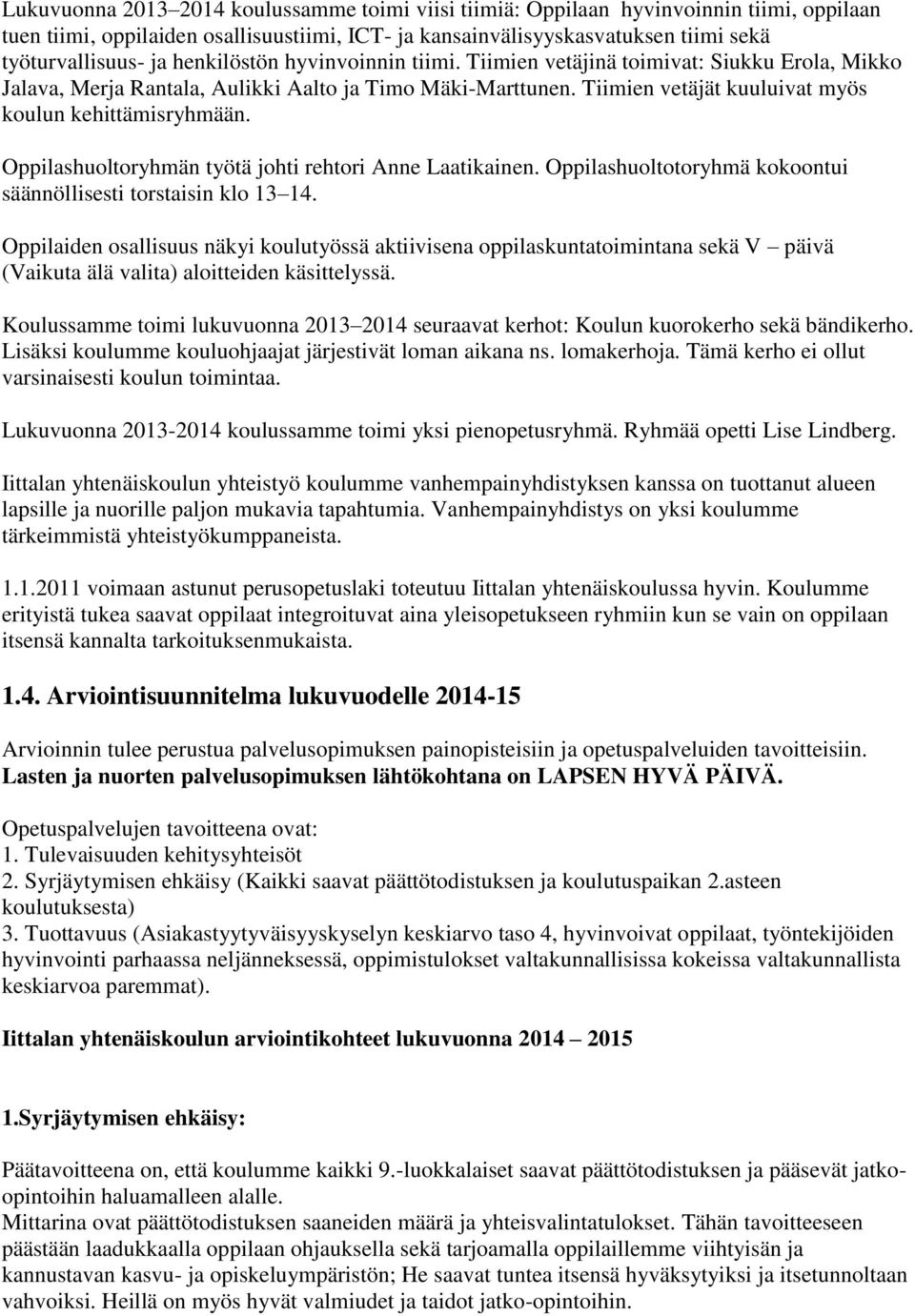 Oppilashuoltoryhmän työtä johti rehtori Anne Laatikainen. Oppilashuoltotoryhmä kokoontui säännöllisesti torstaisin klo 13 14.