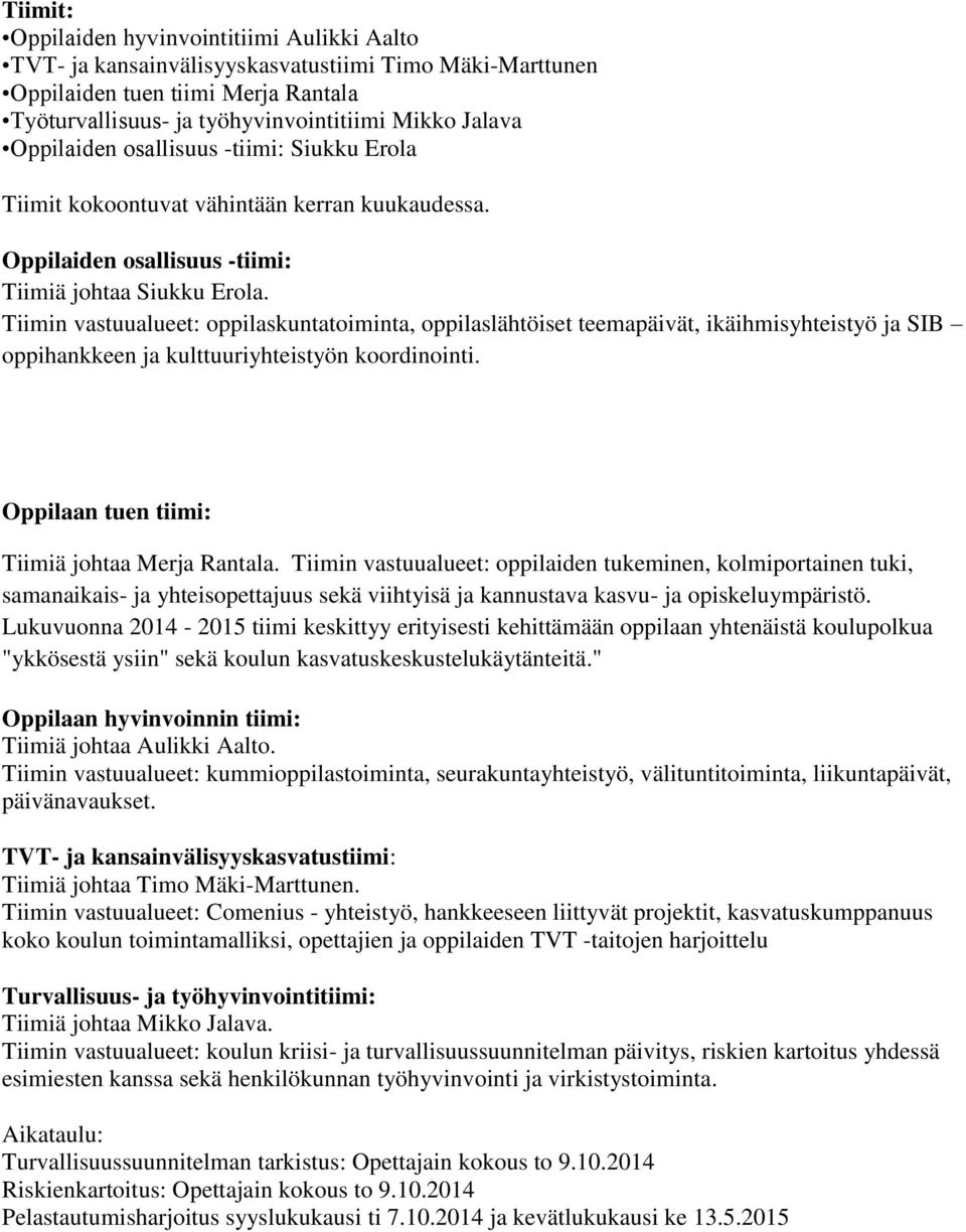 Tiimin vastuualueet: oppilaskuntatoiminta, oppilaslähtöiset teemapäivät, ikäihmisyhteistyö ja SIB oppihankkeen ja kulttuuriyhteistyön koordinointi. Oppilaan tuen tiimi: Tiimiä johtaa Merja Rantala.