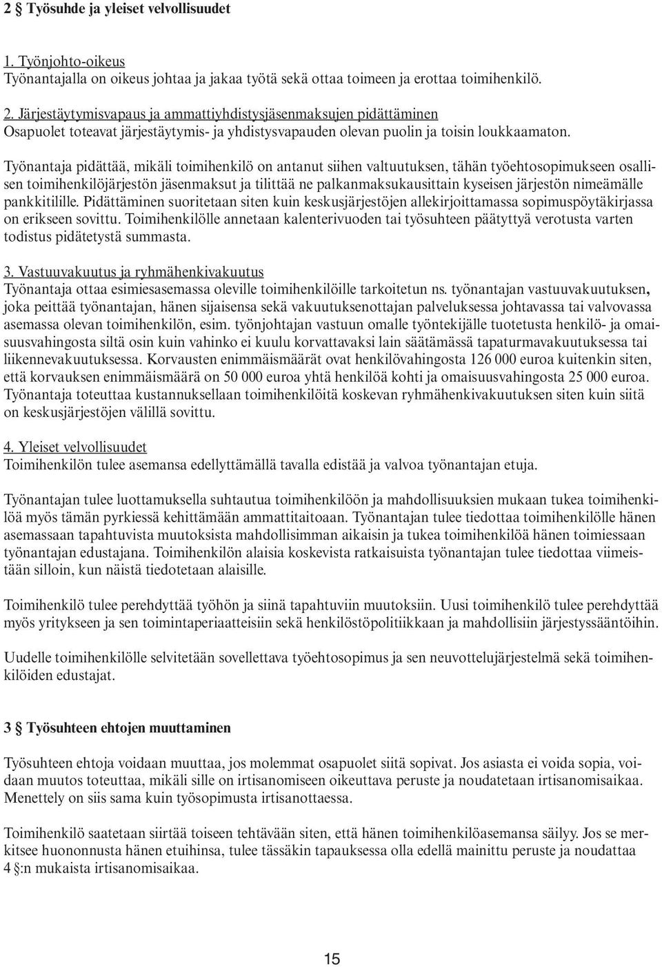 Työnantaja pidättää, mikäli toimihenkilö on antanut siihen valtuutuksen, tähän työehto sopimukseen osallisen toimihenkilöjärjestön jäsenmaksut ja tilittää ne palkanmaksu kausittain kyseisen järjestön