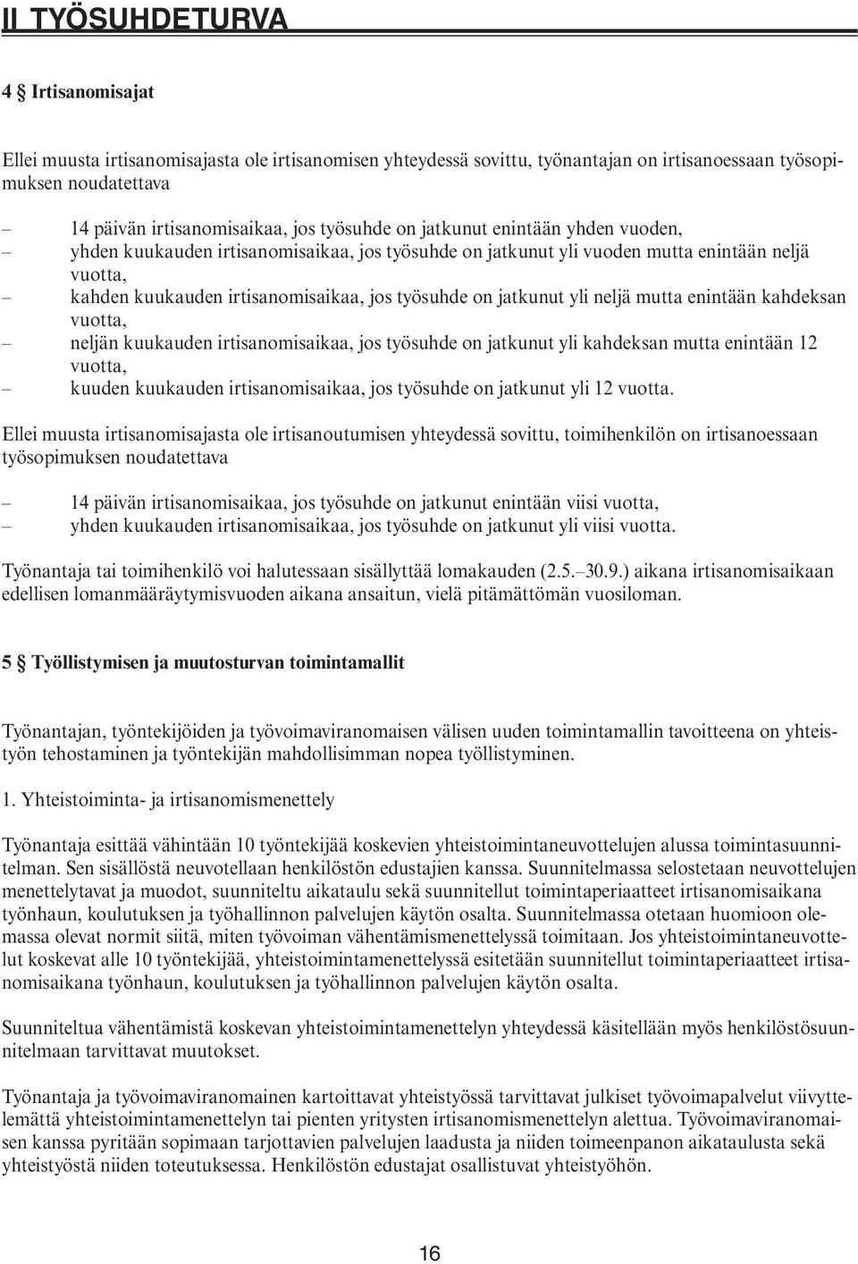 jatkunut yli neljä mutta enintään kahdeksan vuotta, neljän kuukauden irtisanomisaikaa, jos työsuhde on jatkunut yli kahdeksan mutta enintään 12 vuotta, kuuden kuukauden irtisanomisaikaa, jos työsuhde